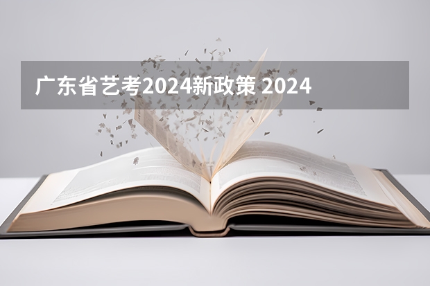 广东省艺考2024新政策 2024年艺考的时间安排是怎样的？