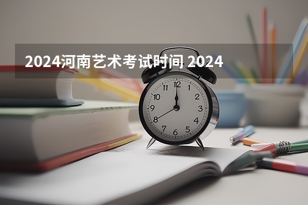 2024河南艺术考试时间 2024四川艺考时间